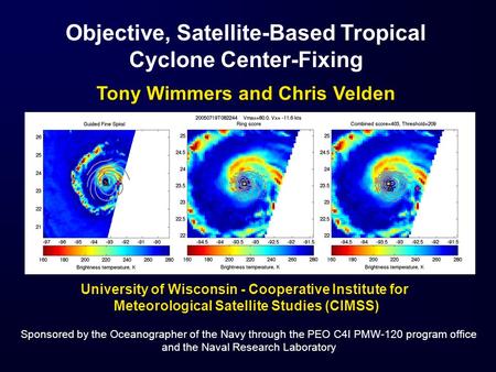 Objective, Satellite-Based Tropical Cyclone Center-Fixing Tony Wimmers and Chris Velden University of Wisconsin - Cooperative Institute for Meteorological.