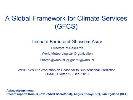 Leonard Barrie and Ghassem Asrar Directors of Research World Meteorological Organization or A Global Framework for Climate.