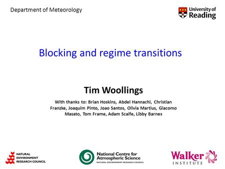 Blocking and regime transitions Tim Woollings With thanks to: Brian Hoskins, Abdel Hannachi, Christian Franzke, Joaquim Pinto, Joao Santos, Olivia Martius,