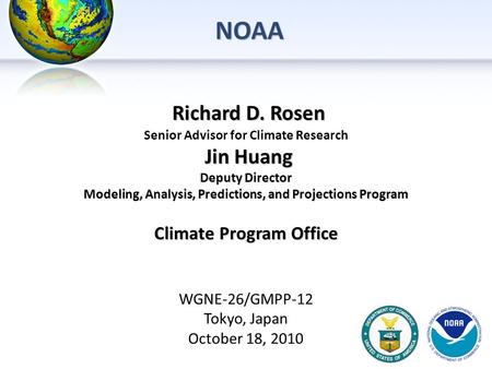 Richard D. Rosen Richard D. Rosen Senior Advisor for Climate Research Jin Huang Jin Huang Deputy Director Modeling, Analysis, Predictions, and Projections.