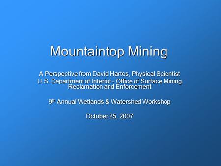 Mountaintop Mining A Perspective from David Hartos, Physical Scientist U.S. Department of Interior - Office of Surface Mining Reclamation and Enforcement.