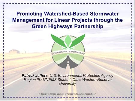 Promoting Watershed-Based Stormwater Management for Linear Projects through the Green Highways Partnership Patrick Jeffers, U.S. Environmental Protection.