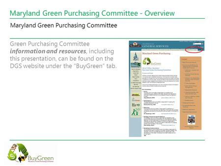 Maryland Green Purchasing Committee - Overview Green Purchasing Committee information and resources, including this presentation, can be found on the DGS.
