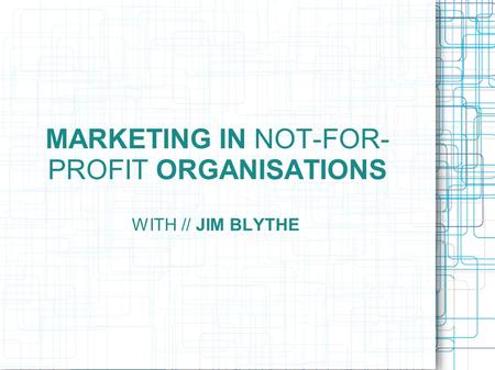 WITH // JIM BLYTHE MARKETING IN NOT-FOR- PROFIT ORGANISATIONS.