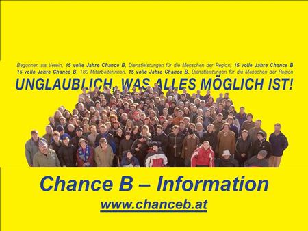 Chance B – Information www.chanceb.at. 1989: first enterprises / employment for 7 persons 2006: 23 enterprises with 220 Employees supporting about 1600.