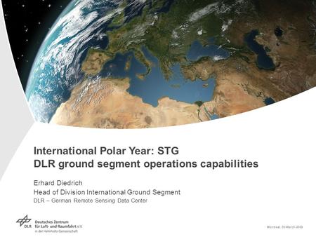 International Polar Year: STG DLR ground segment operations capabilities Erhard Diedrich Head of Division International Ground Segment DLR – German Remote.
