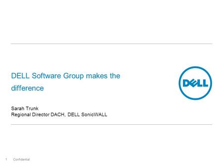 DELL Software Group makes the difference Sarah Trunk Regional Director DACH, DELL SonicWALL Confidential 1.