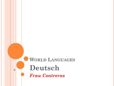 W ORLD L ANGUAGES Deutsch Frau Contreras. Schedule overview (themes): 19 days Week 1: 11/22 & 11/23 Cognates/Where is German spoken? [1 day] German Culture/History.