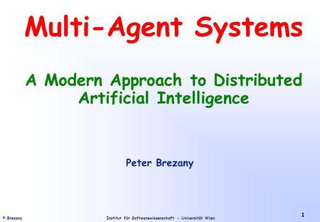 Institut für Softwarewissenschaft - Universität WienP.Brezany 1 Multi-Agent Systems A Modern Approach to Distributed Artificial Intelligence Peter Brezany.