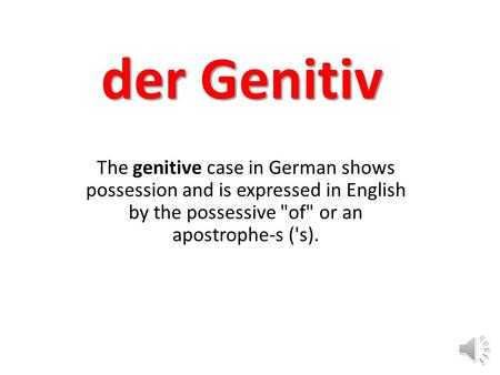 Der Genitiv The genitive case in German shows possession and is expressed in English by the possessive of or an apostrophe-s ('s).