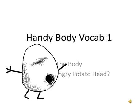 Handy Body Vocab 1 The Body With Mr. Angry Potato Head?