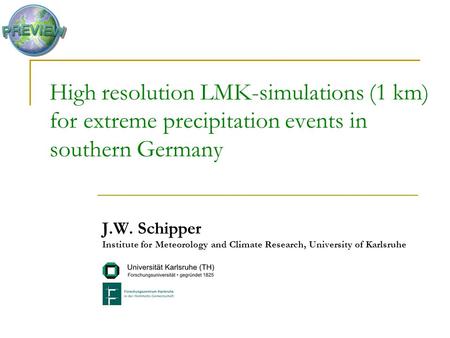 High resolution LMK-simulations (1 km) for extreme precipitation events in southern Germany J.W. Schipper Institute for Meteorology and Climate Research,