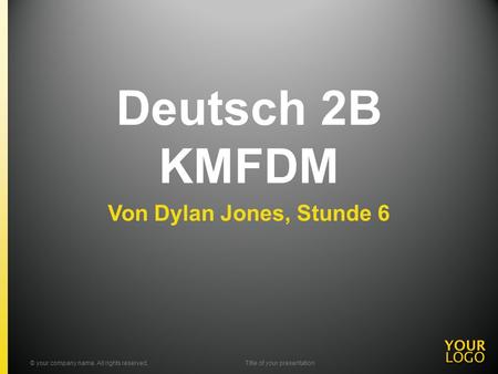 Deutsch 2B KMFDM Von Dylan Jones, Stunde 6 © your company name. All rights reserved.Title of your presentation.