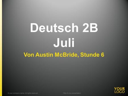 Deutsch 2B Juli Von Austin McBride, Stunde 6 © your company name. All rights reserved.Title of your presentation.