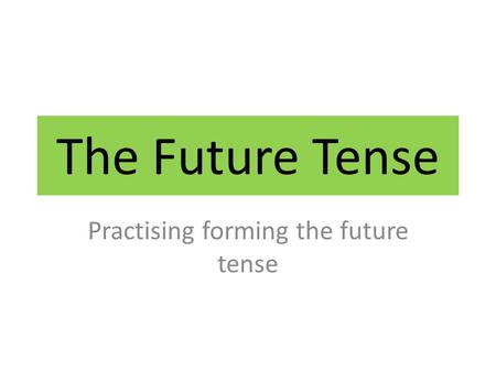 Practising forming the future tense