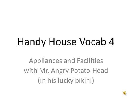 Handy House Vocab 4 Appliances and Facilities with Mr. Angry Potato Head (in his lucky bikini)