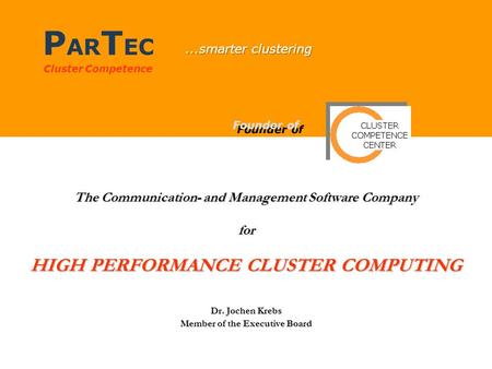 P AR T EC Cluster Competence The Communication- and Management Software Company for HIGH PERFORMANCE CLUSTER COMPUTING Dr. Jochen Krebs Member of the Executive.