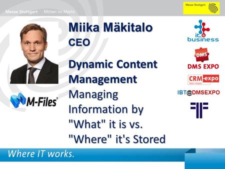 Miika Mäkitalo CEO Dynamic Content Management Managing Information by What it is vs. Where it's Stored IBT@DMSEXPO.