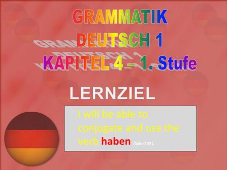 I will be able to conjugate and use the verb haben (Seite 108).