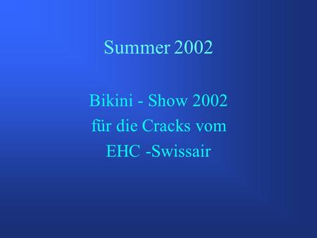 Summer 2002 Bikini - Show 2002 für die Cracks vom EHC -Swissair.