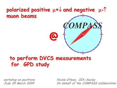 Polarized positive + and negative - polarized positive + and negative - muon to perform DVCS measurements for GPD study for GPD study Nicole dHose,