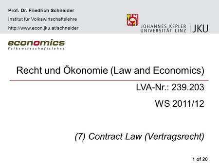 Recht und Ökonomie (Law and Economics) LVA-Nr.: 239.203 WS 2011/12 (7) Contract Law (Vertragsrecht) 1 of 20 Prof. Dr. Friedrich Schneider Institut für.