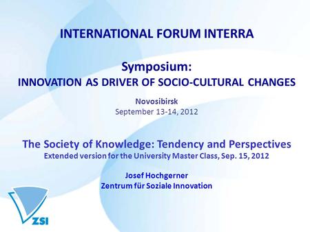 INTERNATIONAL FORUM INTERRA Symposium: INNOVATION AS DRIVER OF SOCIO-CULTURAL CHANGES Novosibirsk September 13-14, 2012 The Society of Knowledge: Tendency.