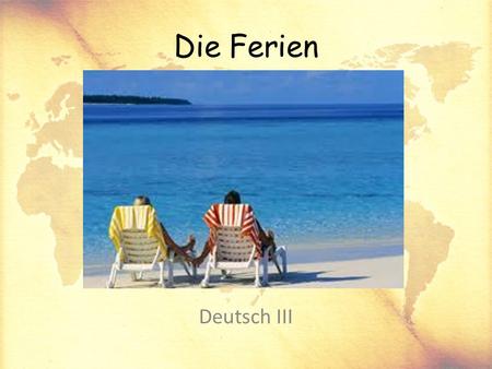 Die Ferien Deutsch III. In this unit, you will: Review talking about where you went on vacation, what you did, and how the weather was Learn new vocabulary.