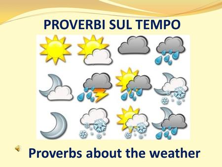 PROVERBI SUL TEMPO Proverbs about the weather.