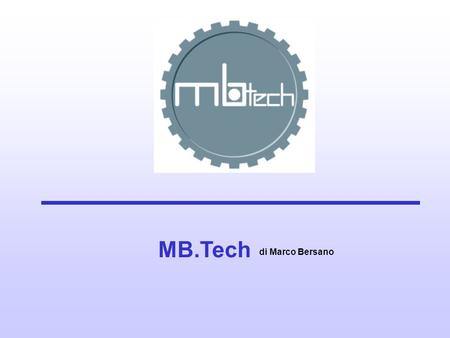MB.Tech di Marco Bersano. Artigianato MB.Tech Logica Analisi Fattibilità Progetto Produzione MB.Tech is an achievement that brings together professional.