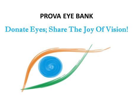PROVA EYE BANK Donate Eyes; Share The Joy Of Vision!