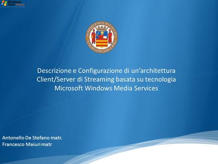 Descrizione e Configurazione di unarchitettura Client/Server di Streaming basata su tecnologia Microsoft Windows Media Services Antonello De Stefano matr.