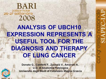 ANALYSIS OF UBCH10 EXPRESSION REPRESENTS A USEFUL TOOL FOR THE DIAGNOSIS AND THERAPY OF LUNG CANCER Donato G., Conforti F., Zuccalà V., Amorosi A.. U.O.