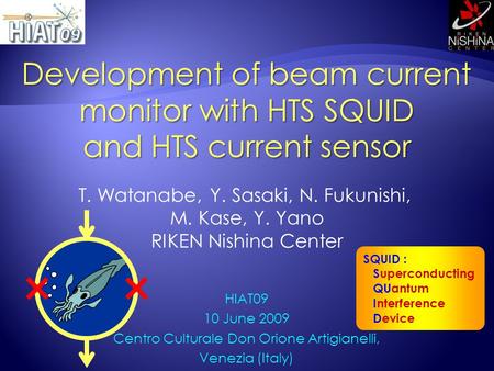 SQUID : Superconducting QUantum Interference Device Development of beam current monitor with HTS SQUID and HTS current sensor HIAT09 10 June 2009 Centro.