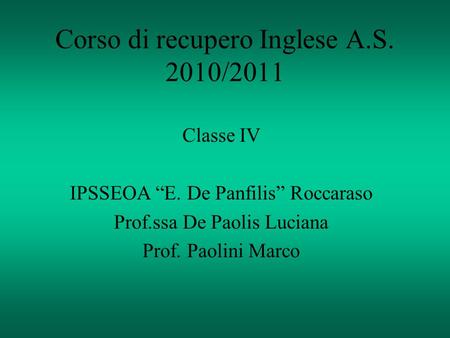 Corso di recupero Inglese A.S. 2010/2011 Classe IV IPSSEOA E. De Panfilis Roccaraso Prof.ssa De Paolis Luciana Prof. Paolini Marco.