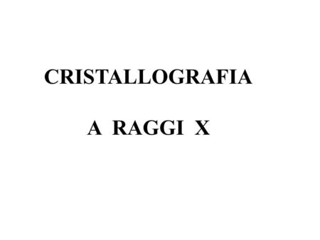 CRISTALLOGRAFIA A RAGGI X.