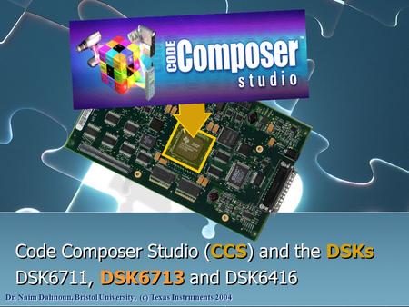 Code Composer Studio (CCS) and the DSKs DSK6711, DSK6713 and DSK6416