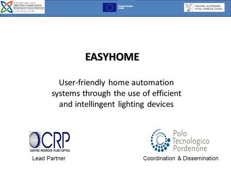 EASYHOME Unione Europea FESR User-friendly home automation systems through the use of efficient and intellingent lighting devices Lead PartnerCoordination.
