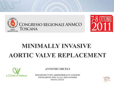 MINIMALLY INVASIVE AORTIC VALVE REPLACEMENT ANTONIO MICELI DEPARTMENT OF CARDIOTHORACIC SURGERY FONDAZIONE TOSCANA G. MONASTERIO MASSA, ITALY.