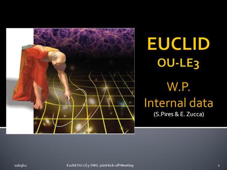 W.P. Internal data (S.Pires & E. Zucca) 22/03/121Euclid OU-LE3-SWG joint kick-off Meeting.