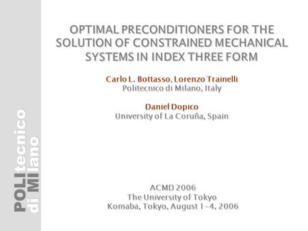 POLI di MI tecnicolano OPTIMAL PRECONDITIONERS FOR THE SOLUTION OF CONSTRAINED MECHANICAL SYSTEMS IN INDEX THREE FORM Carlo L. Bottasso, Lorenzo Trainelli.