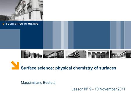 Surface science: physical chemistry of surfaces Massimiliano Bestetti Lesson N° 9 - 10 November 2011.