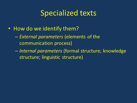 Specialized texts How do we identify them? – External parameters (elements of the communication process) – Internal parameters (formal structure; knowledge.
