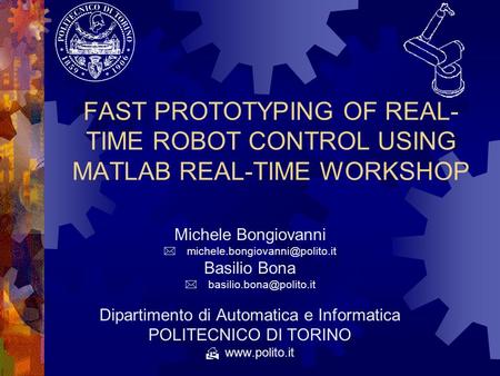 FAST PROTOTYPING OF REAL- TIME ROBOT CONTROL USING MATLAB REAL-TIME WORKSHOP Michele Bongiovanni Basilio Bona