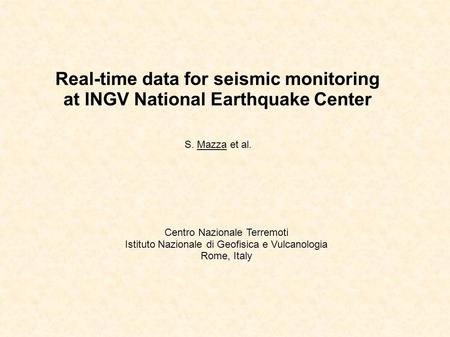Real-time data for seismic monitoring at INGV National Earthquake Center S. Mazza et al. Centro Nazionale Terremoti Istituto Nazionale di Geofisica e Vulcanologia.