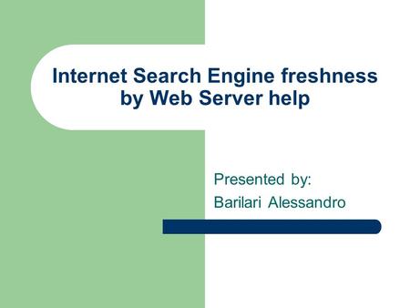 Internet Search Engine freshness by Web Server help Presented by: Barilari Alessandro.
