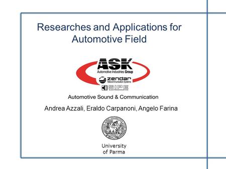 Researches and Applications for Automotive Field Andrea Azzali, Eraldo Carpanoni, Angelo Farina University of Parma.