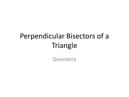 Perpendicular Bisectors of a Triangle Geometry. Equidistant A point is equidistant from two points if its distance from each point is the same.