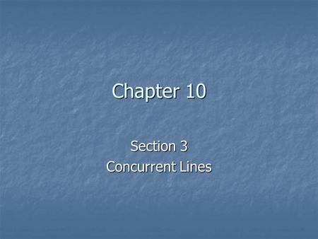Chapter 10 Section 3 Concurrent Lines. If the lines are Concurrent then they all intersect at the same point. The point of intersection is called the.