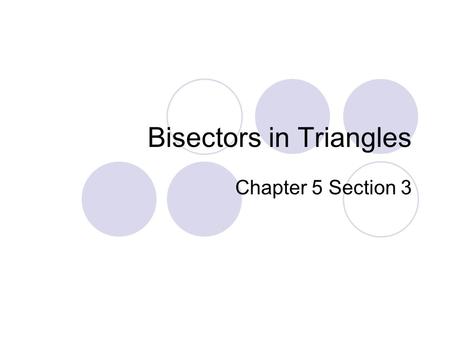 Bisectors in Triangles Chapter 5 Section 3. Objective Students will identify properties of perpendicular bisectors and angle bisectors.